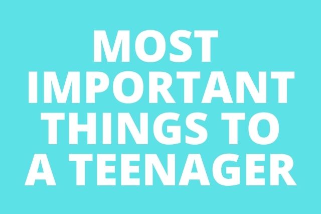 10 Most Important Things to a Teenager