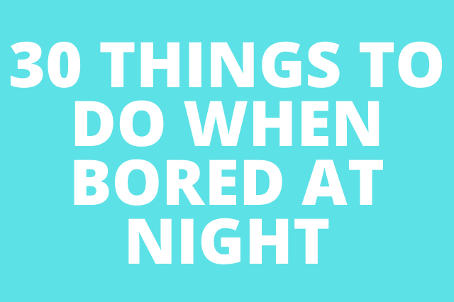 What to Do When Your Bored at Night
