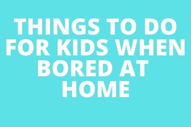 what to do when bored for 11 year olds at home