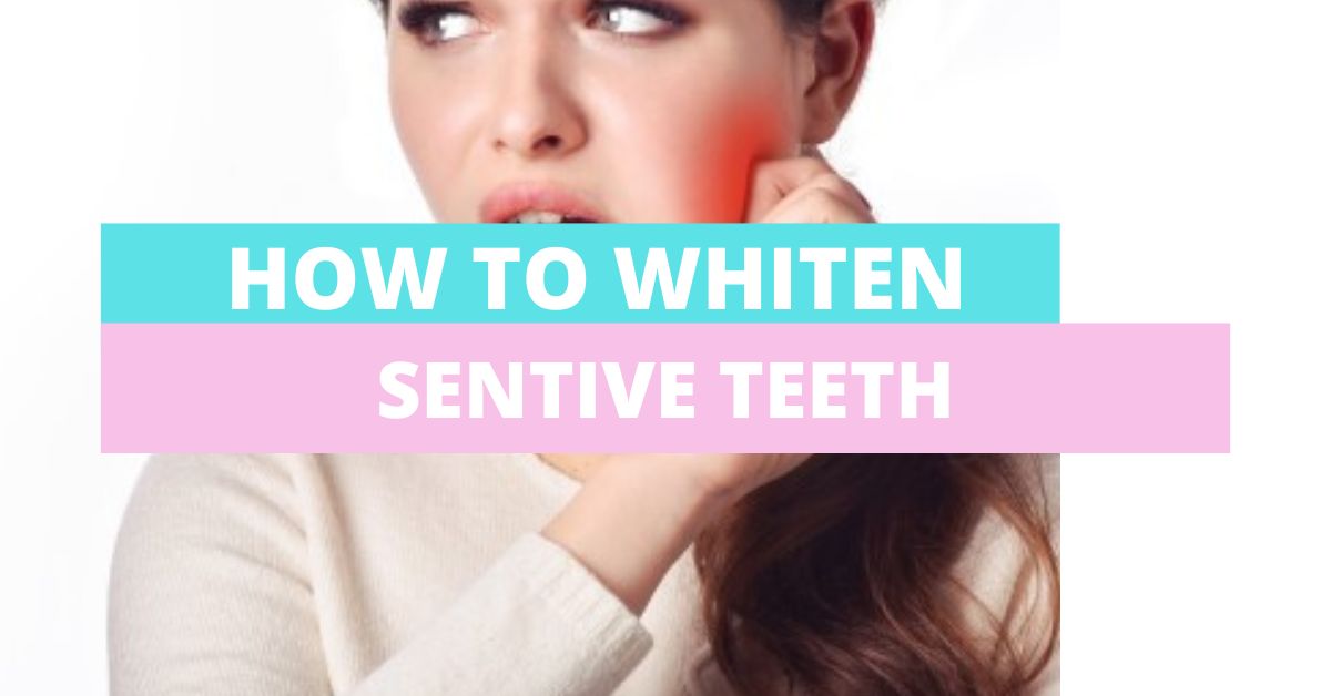 How to Whiten Sensitive Teeth Naturally