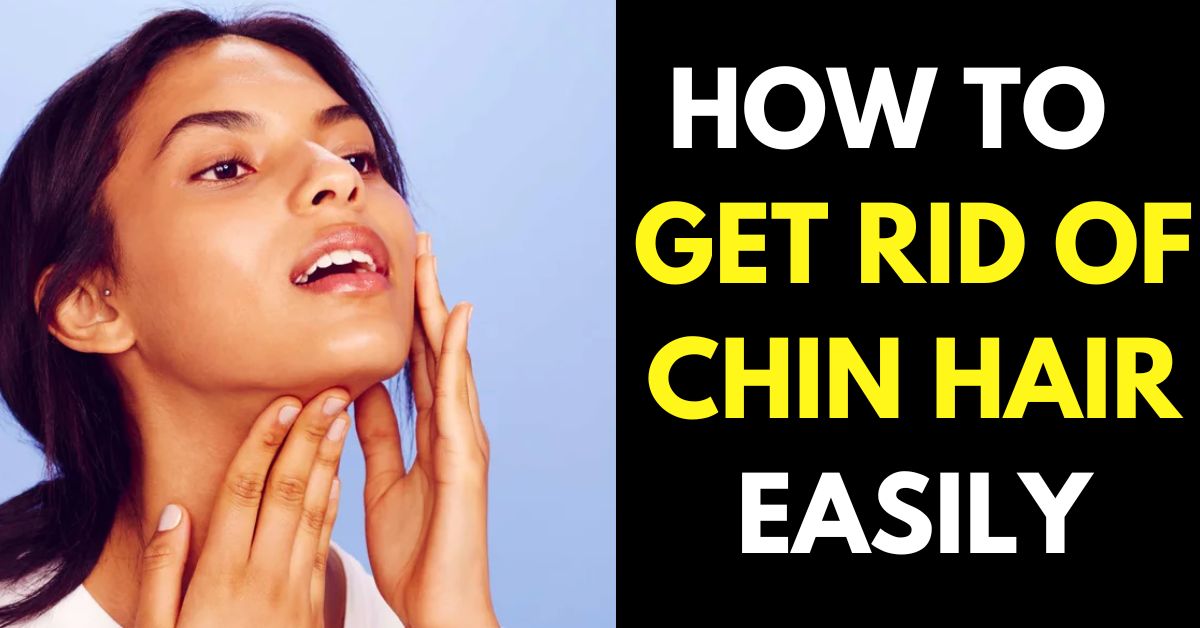 HOW TO GET RID OF CHIN HAIR