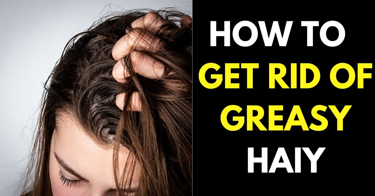 How to Get Rid of Greasy Hair