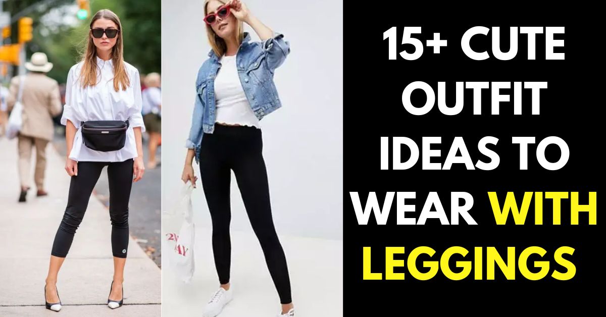 What to Wear With Leggings: 15 Outfits With Leggings